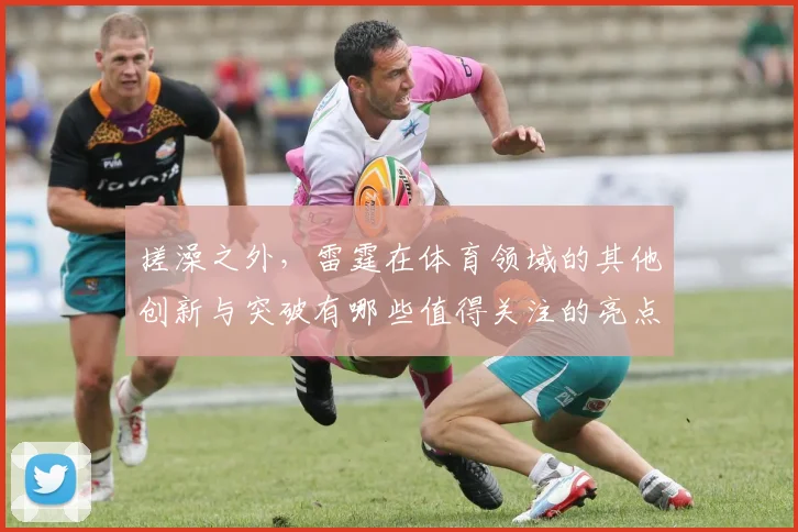 搓澡之外，雷霆在体育领域的其他创新与突破有哪些值得关注的亮点